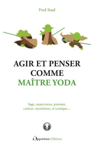 Agir et penser comme Maître Yoda - Staal Fred ; Rimbault Samuel