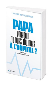 Papa, pourquoi tu dors toujours à l'hôpital ?. Chroniques d'un jeune urgentiste - Doukhan Mathieu