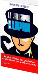 La philosophie selon Arsène Lupin - Fossois Gwendal