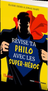 Révise ta philo avec les super-héros ! - Denis Elodie ; Mary Jonas