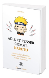 Agir et penser comme Naruto. Attachant, loyal, déterminé, altruiste, tenace, héroique, franc, espièg - Jahan Arnaud