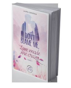 Don't blame me, love made me crazy Tome 1 - Gardénia Laura
