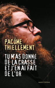 Tu m'as donné de la crasse et j'en ai fait de l'or - Thiellement Pacôme