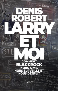 Larry et moi. Comment BlackRock nous aime, nous surveille et nous détruit - Robert Denis ; Massot Florent