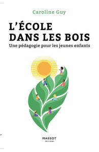 L'école dans les bois. Une pédagogie pour les jeunes enfants - Guy Caroline