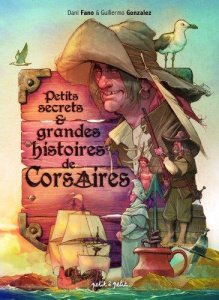 Petits secrets & grandes histoires de Corsaires - Gonzales Guillermo ; Fano Dani ; Vorel Antoine