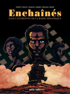Enchaînés. Dans l'entrepont de La Marie-Séraphique - Cortez ; Guillet ; Gualdé ; Lannes ; Rivalan