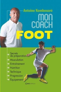 Mon coach foot - Kombouaré Antoine ; Blanc Laurent
