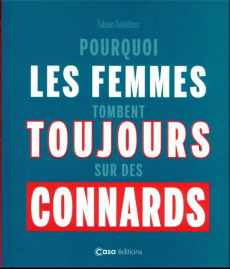 Pourquoi les femmes tombent toujours sur des connards - Delettres Fabien