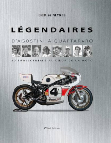 Légendaires. D'Agostini à Quartararo - 40 trajectoires au coeur de la moto - Seyne Eric de ; des Gayets Bruno ; Viegas Jorge