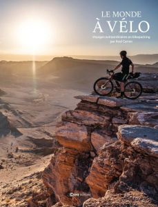 Le monde à vélo. Voyages extraordinaires en bikepacking - Carion Alex ; Absalon Julien ; Styv David ; Martin