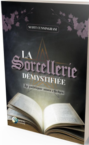 La sorcellerie démystifiée. La pratique sans clichés - Cunningham Scott ; Garreau Noélie