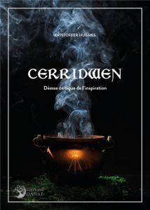 Cerridwen. Déesse celtique de l'inspiration - Hughes Kristoffer ; Solarczyk Hervé