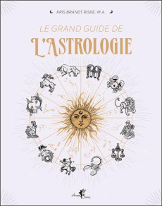 Le grand guide de l'astrologie - Brandt Riske Kris ; Solarczyk Hervé ; Gras Stéphan