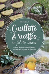 Cueillette & recettes au fil des saisons. Cuisine botanique, soins naturels et créations inspirées d - Schott Sabrina
