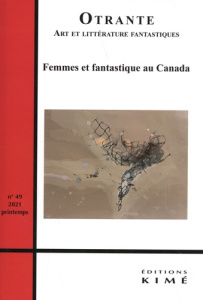 Otrante N° 49, printemps 2021 : Femmes et fantastique au Canada - Bergeron Patrick ; Huftier Arnaud ; Watteyne Natha