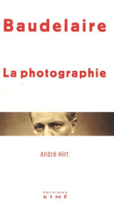 La photographie - Baudelaire Charles ; Hirt André
