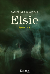 Elsie Intégrale : Coffret en 3 volumes : Tome 1, Une dernière fois ; Tome 2, Ne jamais dire jamais ; - Francoeur Catherine