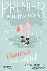 Premier rendez-vous Tome 2 : L'amour, c'est trop nul - Larochelle Alexandra ; Patalano Louis
