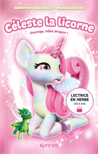 Céleste la licorne : Courage, bébé dragon - Guilbault Geneviève ; Côté Manuella ; Sobieski Cas