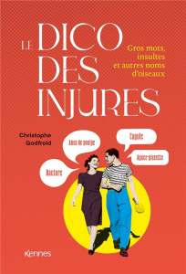 Le Dico des injures. Gros mots, insultes et autres noms d'oiseaux - Godfroid Christophe