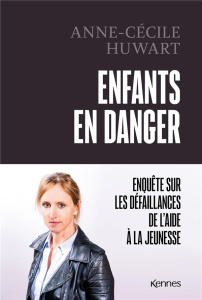 Enfants en danger. L'enquête-choc sur les défaillances de l'Aide à la jeunesse - Huwart Anne-Cécile