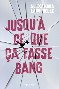 Jusqu'à ce que ça fasse bang - Larochelle Alexandra ; Sobieski Cassandre