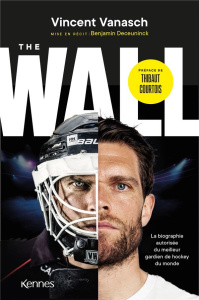 The Wall. La biographie officielle du meilleur gardien de hockey du monde - Vanasch Vincent ; Deceuninck Benjamin ; Courtois T