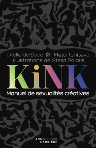 Kink. Manuel de sexualités créatives - Sade Axelle de ; Tshiteya Meta ; Polaris Stella