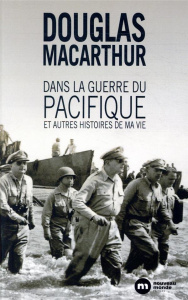 Dans la guerre du Pacifique. Et autres histoires de ma vie - MacArthur Douglas ; Harter Hélène