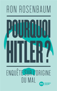 Pourquoi Hitler ? Enquête sur l'origine du mal - Rosenbaum Ron ; Bonnet Philippe ; Forster Thérèse