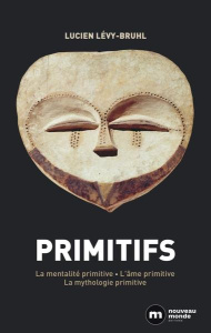 Primitifs. La mentalité primitive ; L'âme primitive ; La mythologie primitive - Lévy-Bruhl Lucien ; Keck Frédéric