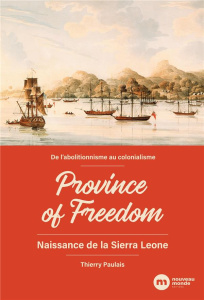 Province of freedom. De l'abolitionnisme au colonialisme : Naissance de la Sierra Leone - Paulais Thierry