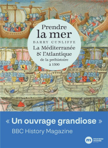 Prendre la mer. La Méditerranée & l'Atlantique de la préhistoire à 1500 - Cunliffe Barry ; Galliou Patrick