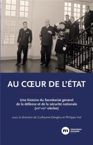 Au coeur de l'Etat. Une histoire du Secrétariat général de la défense et de la sécurité nationale (X - Denglos Guillaume ; Vial Philippe ; Borne Elisabet