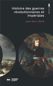 Histoire des guerres révolutionnaires et impériales. 1789-1815 - Marill Jean-Marc
