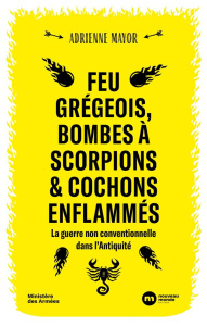 Feu grégeois, bombes à scorpions et cochons enflammés. La guerre non conventionnelle dans l'Antiquit - Mayor Adrienne ; Bourguignon Hélène