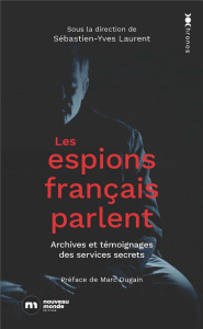 Les espions français parlent. Archives et témoignages des services secrets - Laurent Sébastien-Yves ; Bat Jean-Pierre ; Le Page