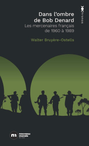 Dans l'ombre de Bob Denard : Les mercenaires français de 1960 à 1989 - Bruyère-Ostells Walter