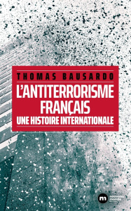 L'antiterrorisme français. Une histoire internationale - Bausardo Thomas