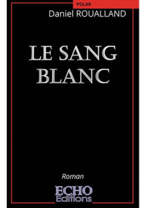 Le sang blanc - Roualland Daniel