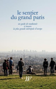 Le Sentier du Grand Paris. Un quide de randonnée à travers la plus grande métropole d'Europe - Lavessière Paul-Hervé ; Denissen Jens ; Moreau Den