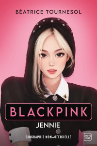 Blackpink Jennie. La biographie non-officielle - Tournesol Béatrice