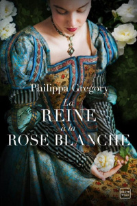 La reine à la rose blanche - Gregory Philippa ; Véron Voetelink Céline