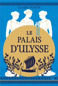 Le chant des déesses Tome 2 : Le palais d'Ulysse - North Claire ; Forestier Karine