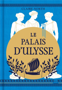 Le chant des déesses Tome 2 : Le Palais d'Ulysse - North Claire ; Forestier Karine