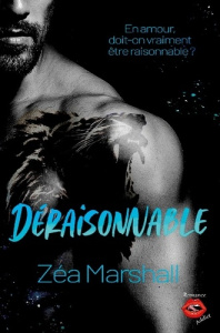 Deraisonnable. La dernière romance addictive et passionnée de Zéa Marshall - Marshall Zéa