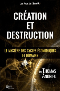 Création et Destruction. Le mystère des cycles économiques et humains - Andrieu Thomas ; Haddad Jean-David
