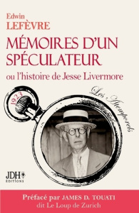 Mémoires d'un spéculateur ou l'histoire de Jesse Livermore. Nouvelle traduction préfacée par le Loup - Lefèvre Edwin ; Touati James D. ; Briar Alice