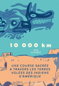 10 000 km. Une course sacrée à travers les terres volées des Indiens d'Amérique - Alvarez Noé ; Bonnot Charles